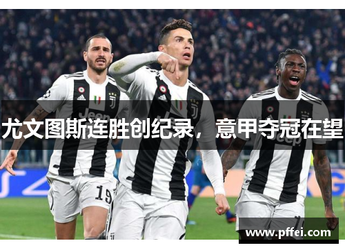 尤文图斯连胜创纪录，意甲夺冠在望
